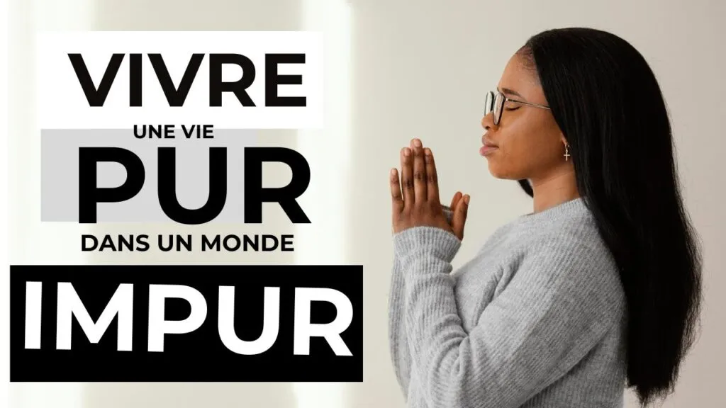 Refuse de te souiller pour vivre le meilleur de Dieu – Reste pur dans un monde impur