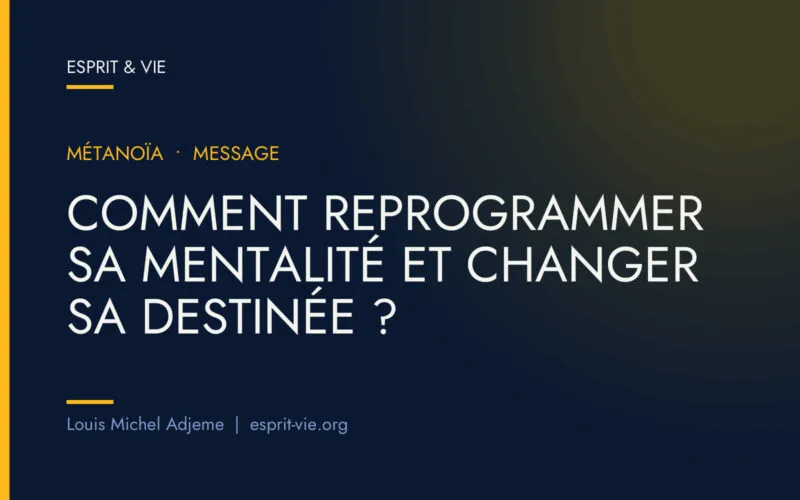 Comment reprogrammer sa mentalité et changer sa destinée ?
