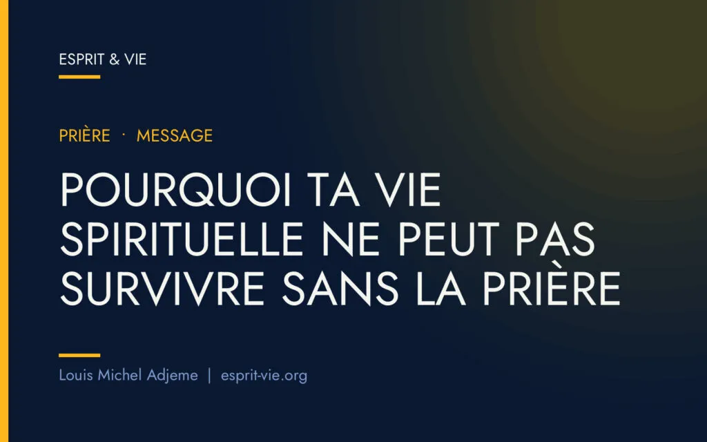 Pourquoi ta vie spirituelle ne peut pas survivre sans la prière